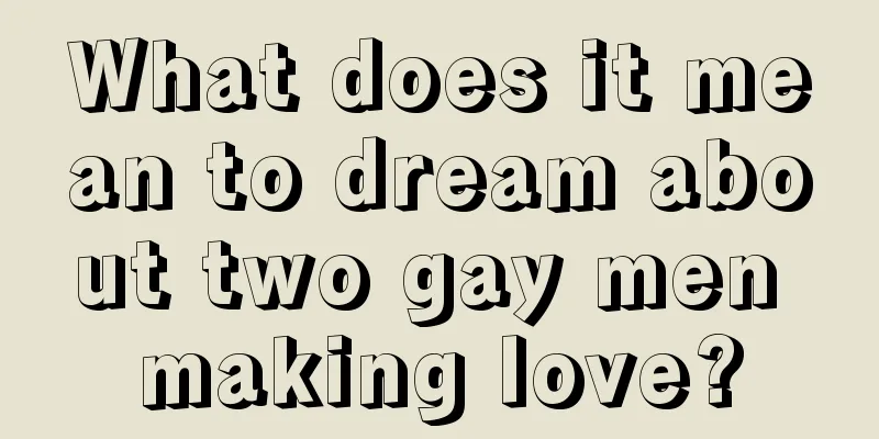 What does it mean to dream about two gay men making love?