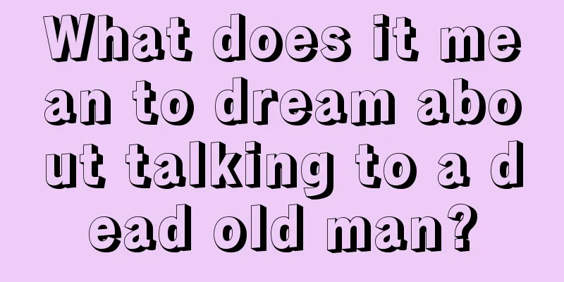 What does it mean to dream about talking to a dead old man?