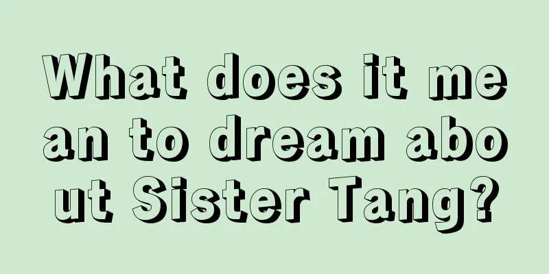 What does it mean to dream about Sister Tang?