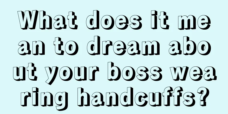 What does it mean to dream about your boss wearing handcuffs?