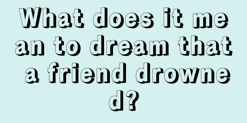 What does it mean to dream that a friend drowned?