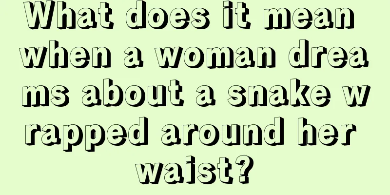 What does it mean when a woman dreams about a snake wrapped around her waist?