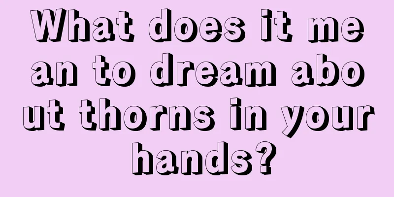 What does it mean to dream about thorns in your hands?