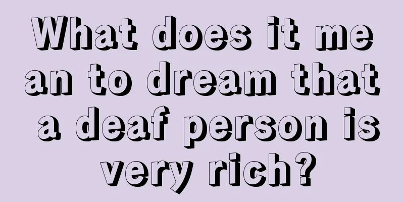 What does it mean to dream that a deaf person is very rich?