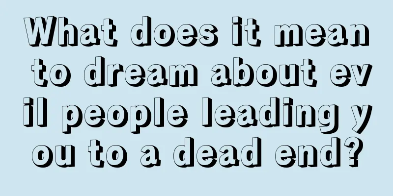 What does it mean to dream about evil people leading you to a dead end?