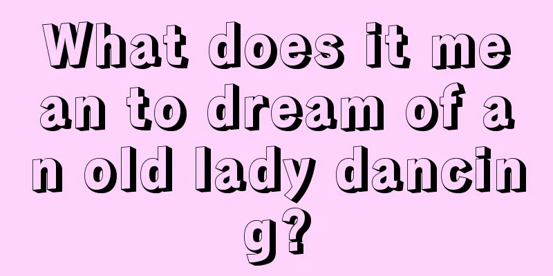 What does it mean to dream of an old lady dancing?