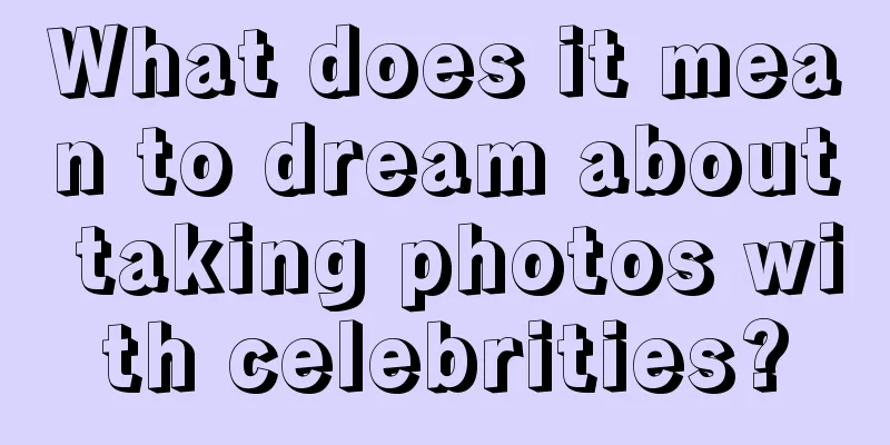 What does it mean to dream about taking photos with celebrities?