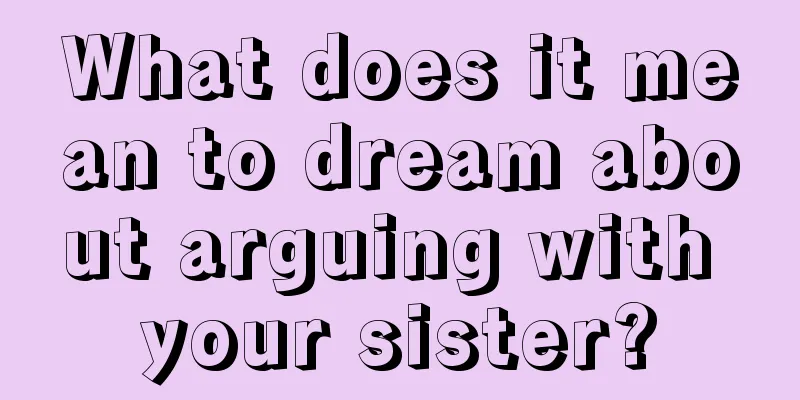 What does it mean to dream about arguing with your sister?