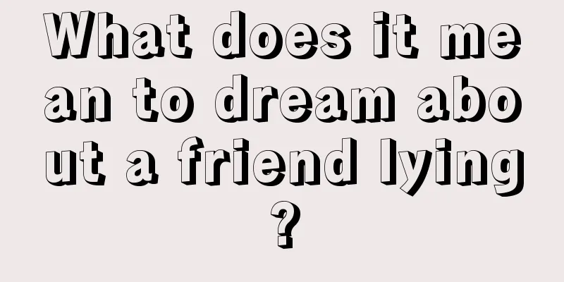 What does it mean to dream about a friend lying?