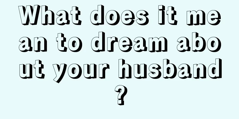 What does it mean to dream about your husband?