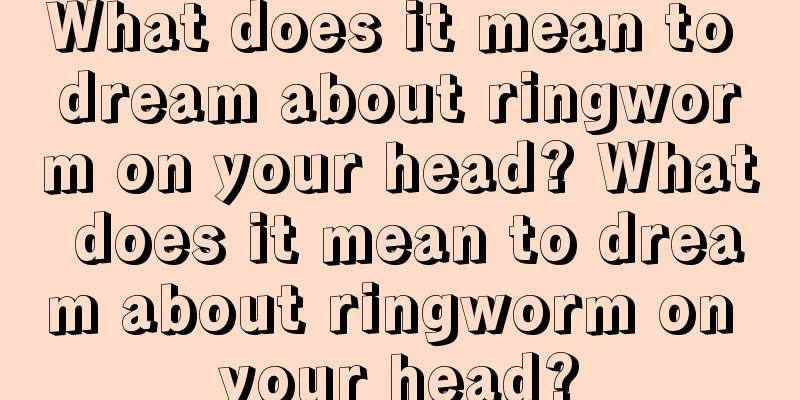 What does it mean to dream about ringworm on your head? What does it mean to dream about ringworm on your head?