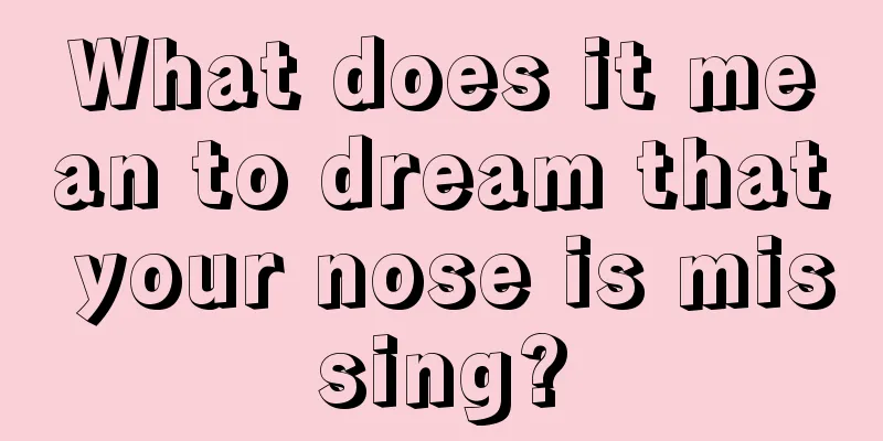 What does it mean to dream that your nose is missing?