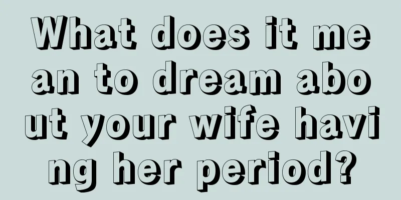 What does it mean to dream about your wife having her period?