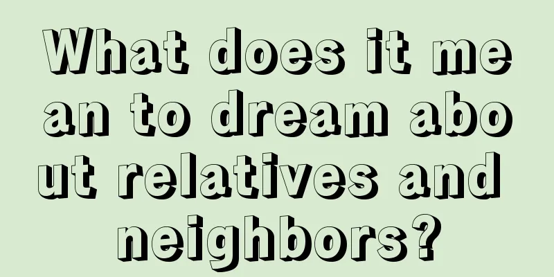 What does it mean to dream about relatives and neighbors?