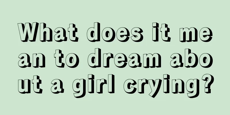 What does it mean to dream about a girl crying?