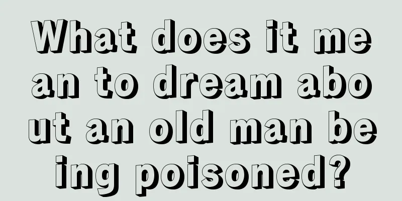 What does it mean to dream about an old man being poisoned?