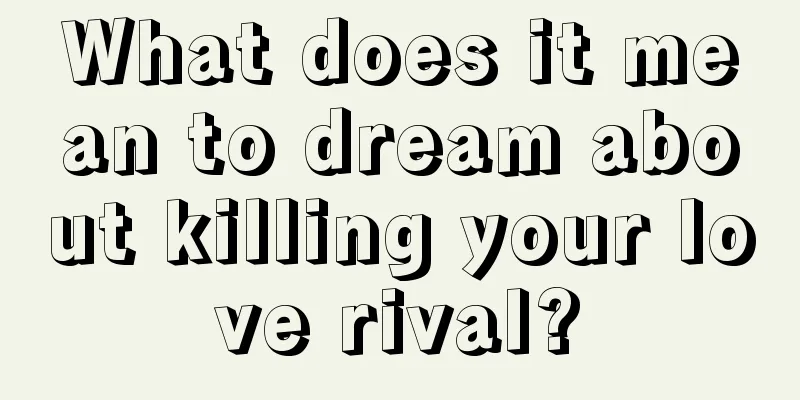 What does it mean to dream about killing your love rival?