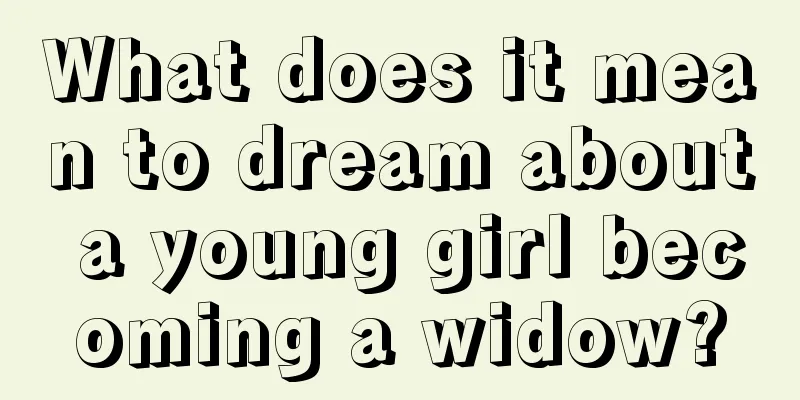 What does it mean to dream about a young girl becoming a widow?