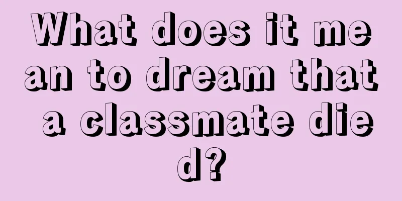 What does it mean to dream that a classmate died?