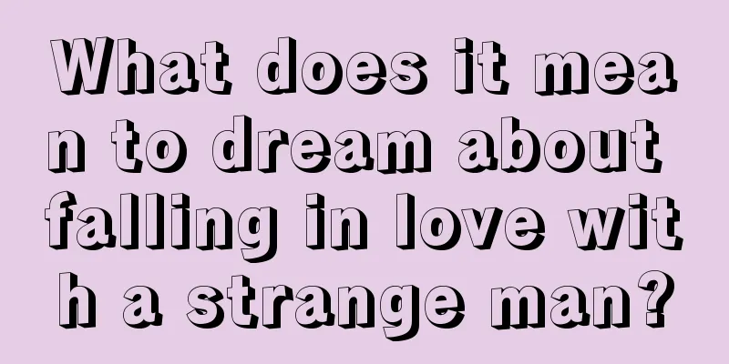 What does it mean to dream about falling in love with a strange man?