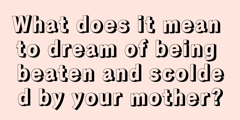 What does it mean to dream of being beaten and scolded by your mother?