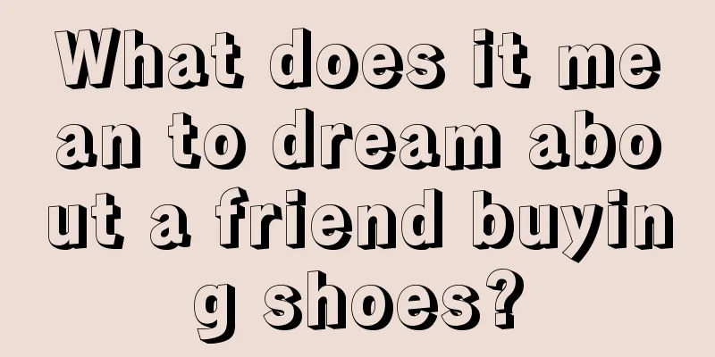 What does it mean to dream about a friend buying shoes?