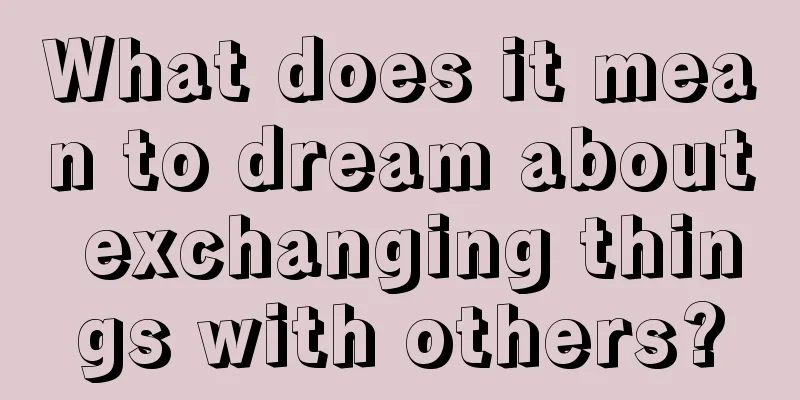 What does it mean to dream about exchanging things with others?