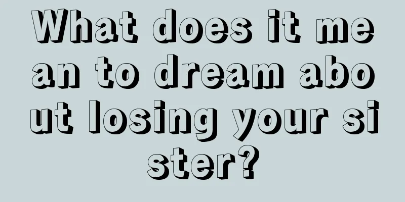 What does it mean to dream about losing your sister?