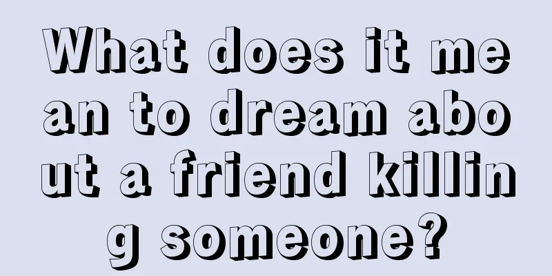 What does it mean to dream about a friend killing someone?