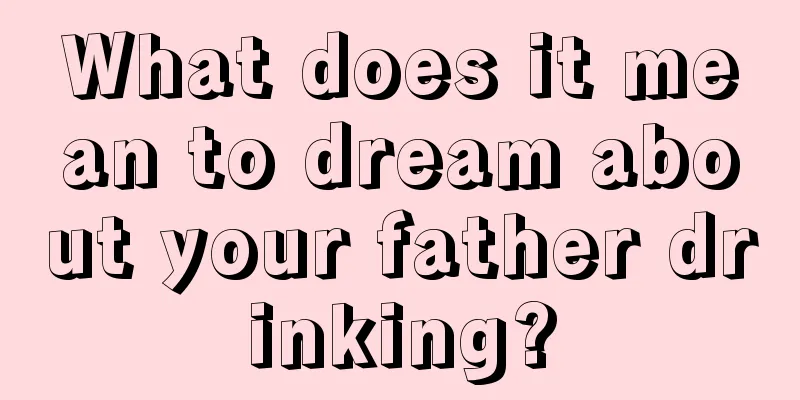 What does it mean to dream about your father drinking?