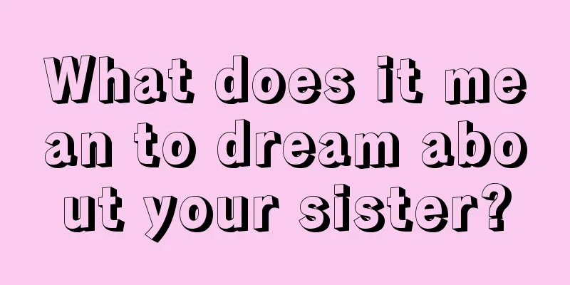 What does it mean to dream about your sister?