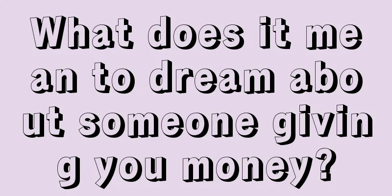 What does it mean to dream about someone giving you money?