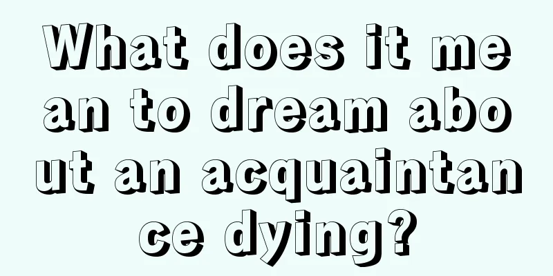 What does it mean to dream about an acquaintance dying?