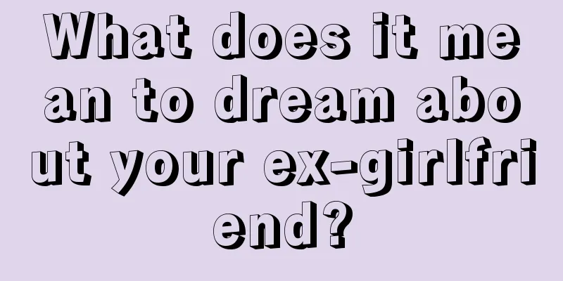 What does it mean to dream about your ex-girlfriend?