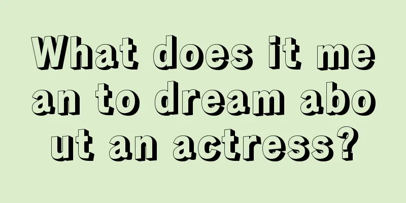 What does it mean to dream about an actress?