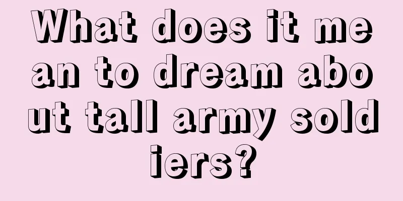 What does it mean to dream about tall army soldiers?