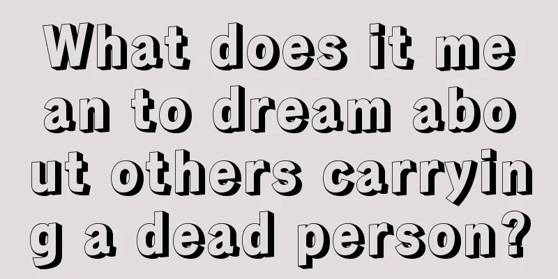 What does it mean to dream about others carrying a dead person?