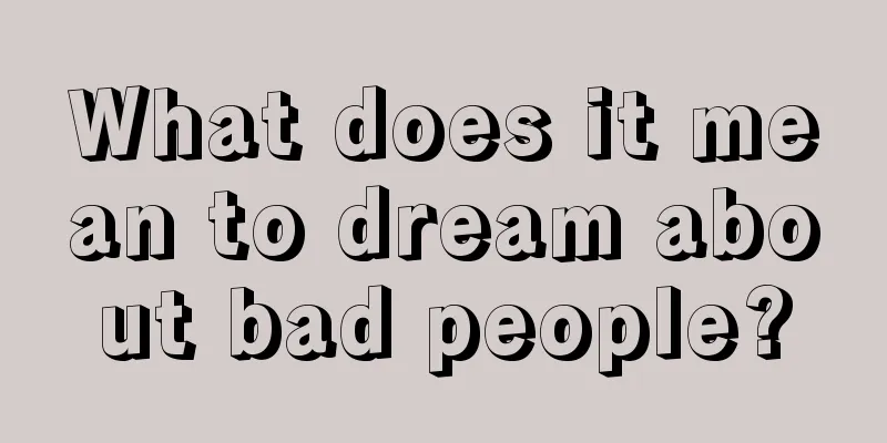 What does it mean to dream about bad people?