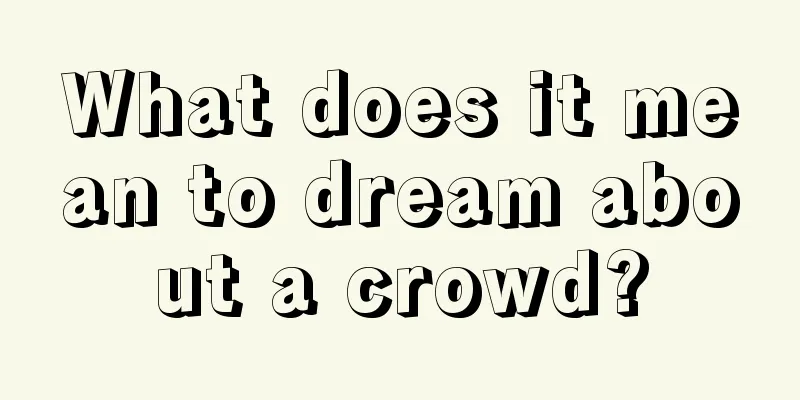 What does it mean to dream about a crowd?