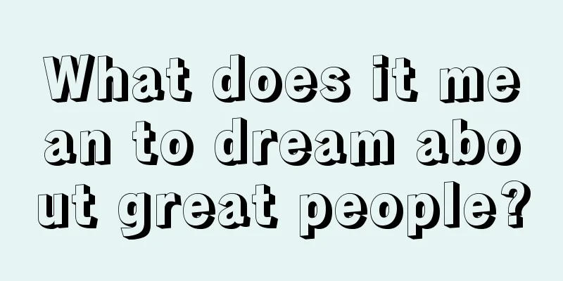 What does it mean to dream about great people?