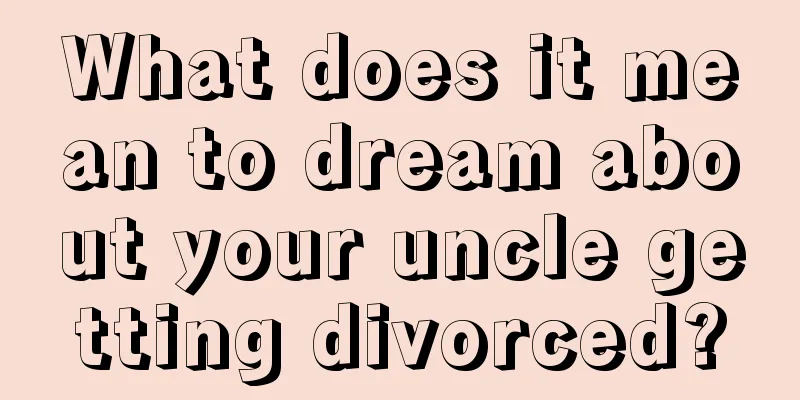 What does it mean to dream about your uncle getting divorced?