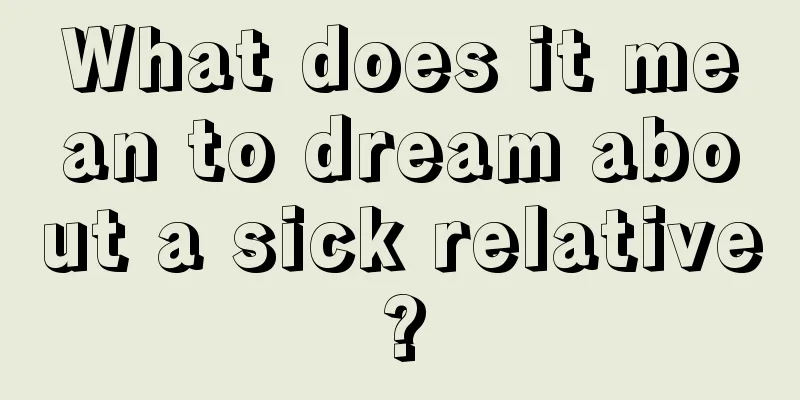 What does it mean to dream about a sick relative?