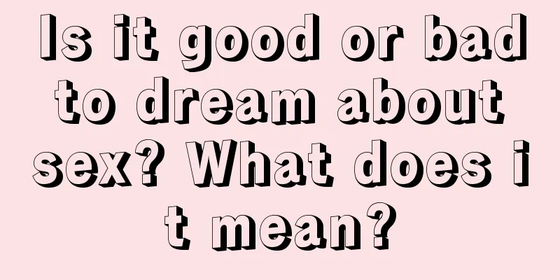 Is it good or bad to dream about sex? What does it mean?