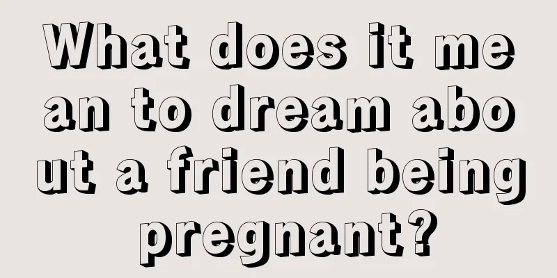 What does it mean to dream about a friend being pregnant?